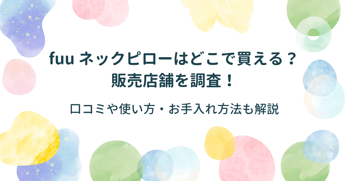 fuu ネックピローはどこの店舗で買える？口コミや使い方、洗濯方法も調査